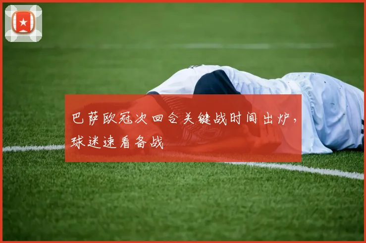 巴萨欧冠次回合关键战时间出炉，球迷速看备战