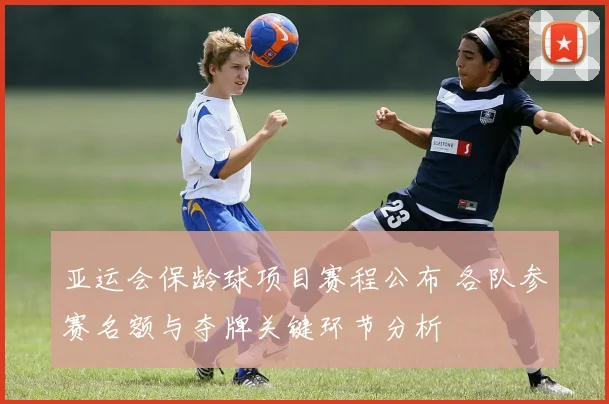 亚运会保龄球项目赛程公布 各队参赛名额与夺牌关键环节分析